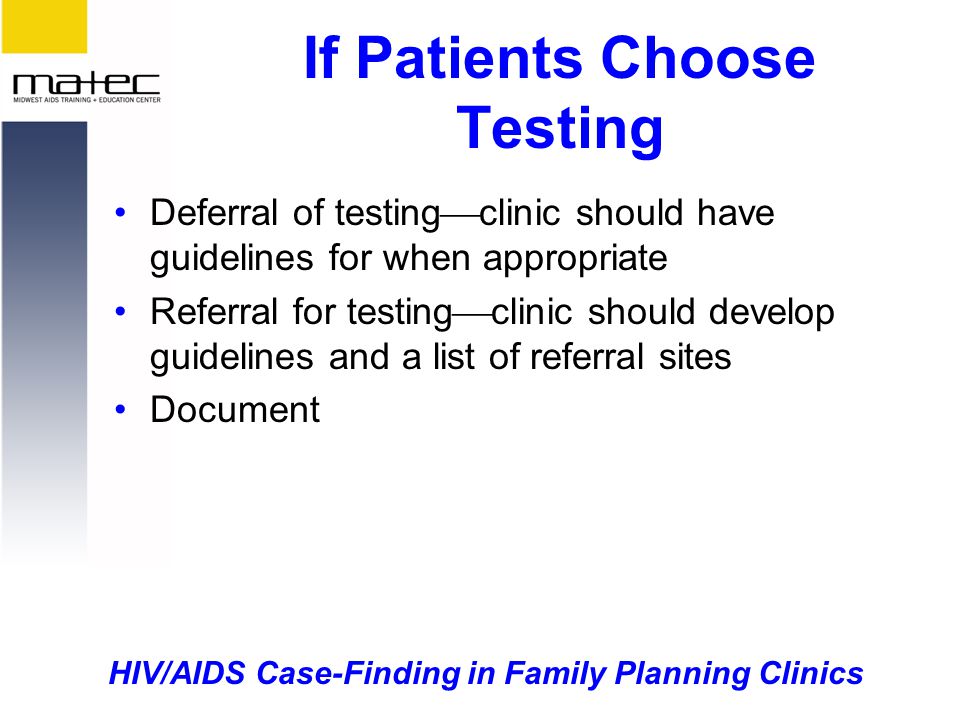 HIV/AIDS Case-Finding in Family Planning Clinics If Patients Choose Testing Deferral of testing  clinic should have guidelines for when appropriate Referral for testing  clinic should develop guidelines and a list of referral sites Document