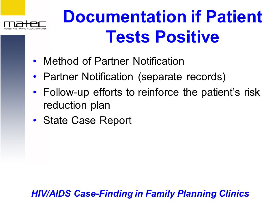 HIV/AIDS Case-Finding in Family Planning Clinics Documentation if Patient Tests Positive Method of Partner Notification Partner Notification (separate records) Follow-up efforts to reinforce the patient’s risk reduction plan State Case Report
