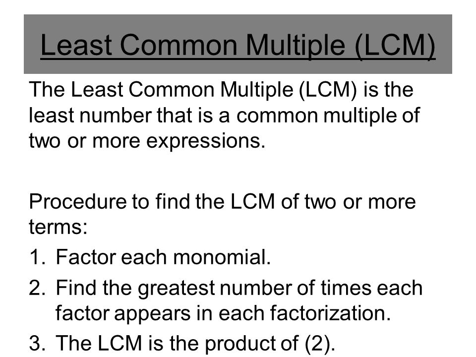 Least Common Multiple (LCM) The Least Common Multiple (LCM) is the least number that is a common multiple of two or more expressions.