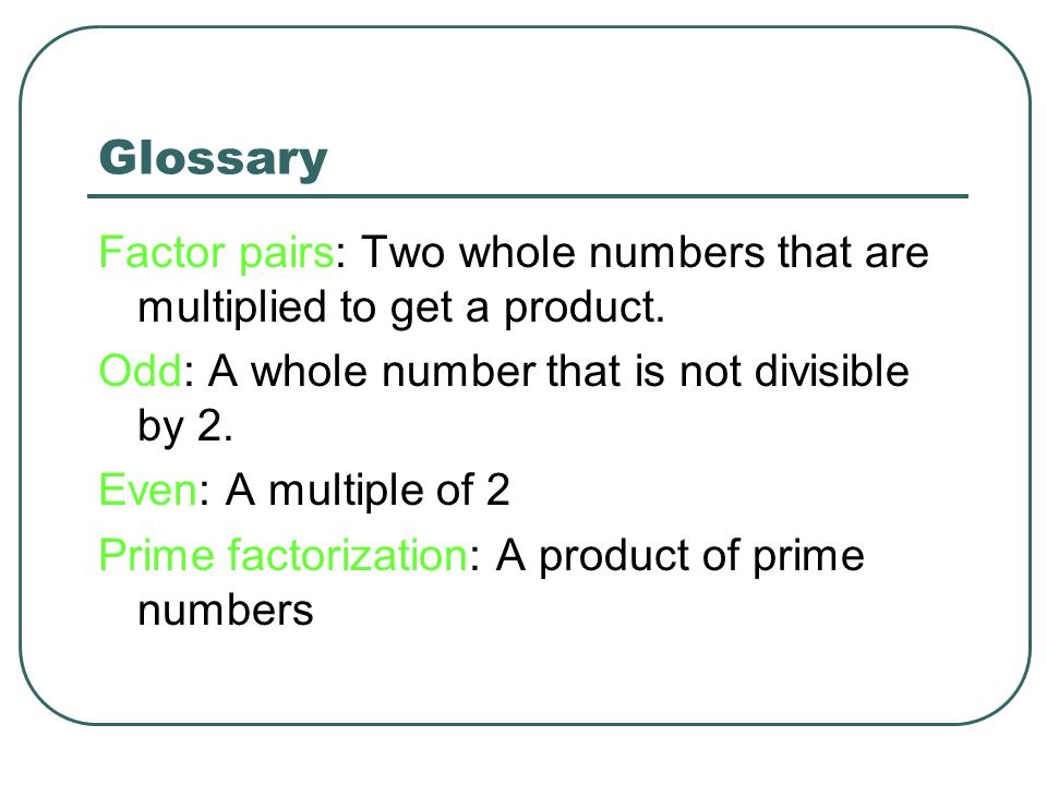 Glossary Deficient: A number which the sum off all the proper factors are less than number itself.