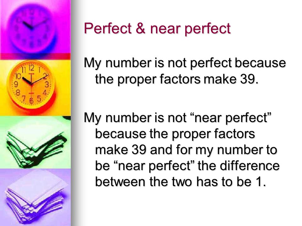 Abundant & Deficient My number isn’t abundant because the proper factors only make 18.