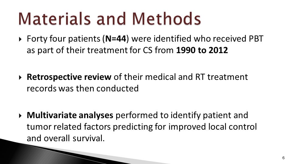  Forty four patients (N=44) were identified who received PBT as part of their treatment for CS from 1990 to 2012  Retrospective review of their medical and RT treatment records was then conducted  Multivariate analyses performed to identify patient and tumor related factors predicting for improved local control and overall survival.
