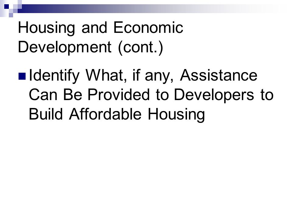 Housing and Economic Development (cont.) Identify What, if any, Assistance Can Be Provided to Developers to Build Affordable Housing