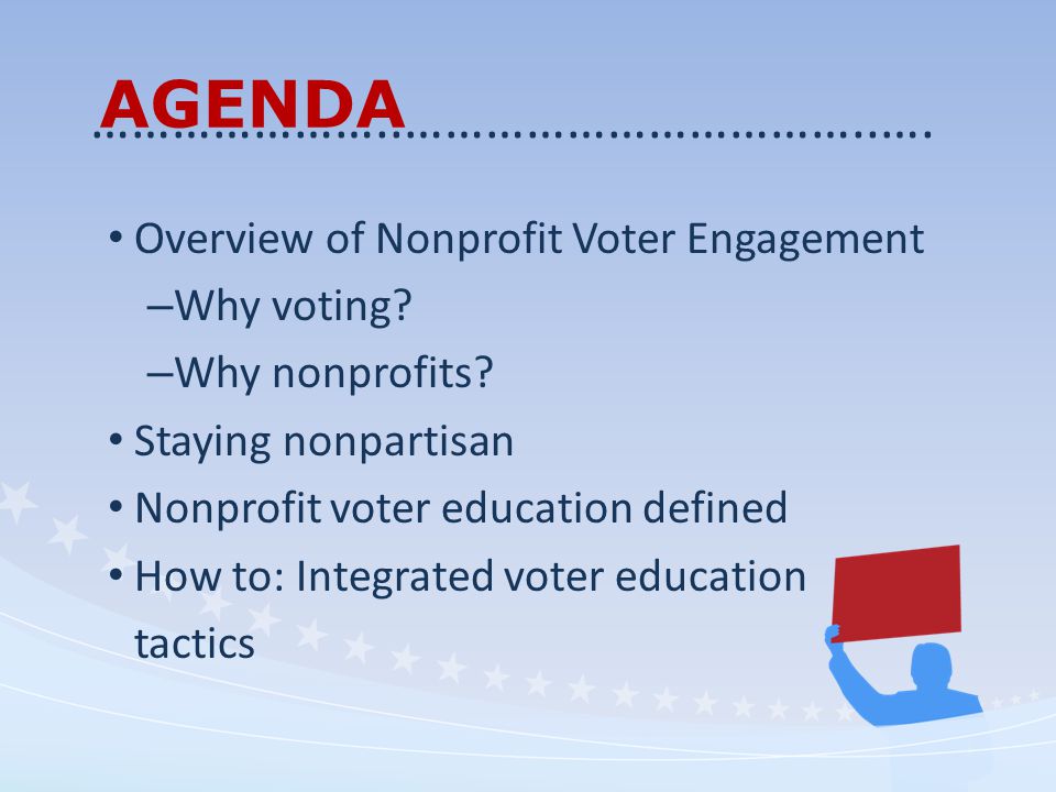AGENDA Overview of Nonprofit Voter Engagement – Why voting.