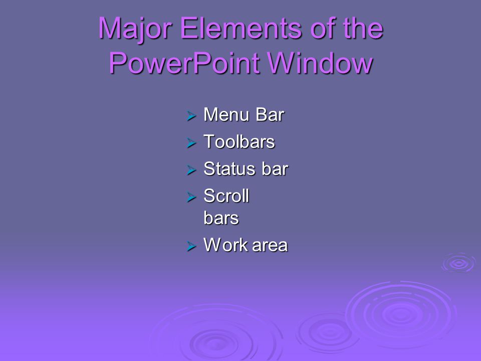 Major Elements of the PowerPoint Window  Menu Bar  Toolbars  Status bar  Scroll bars  Work area
