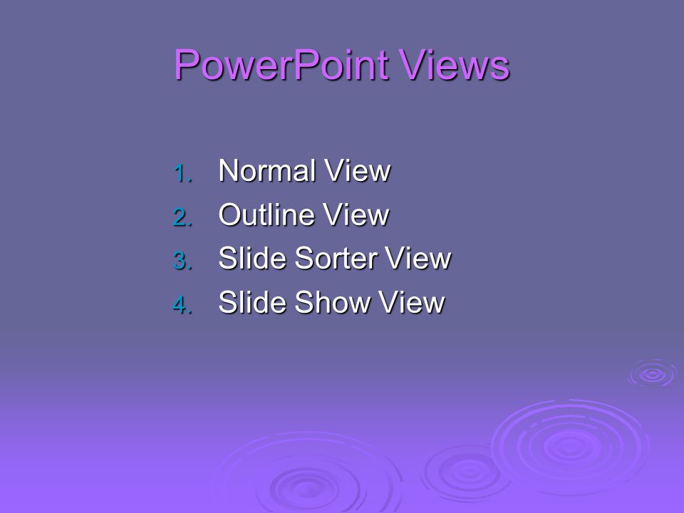 PowerPoint Views 1. Normal View 2. Outline View 3. Slide Sorter View 4. Slide Show View
