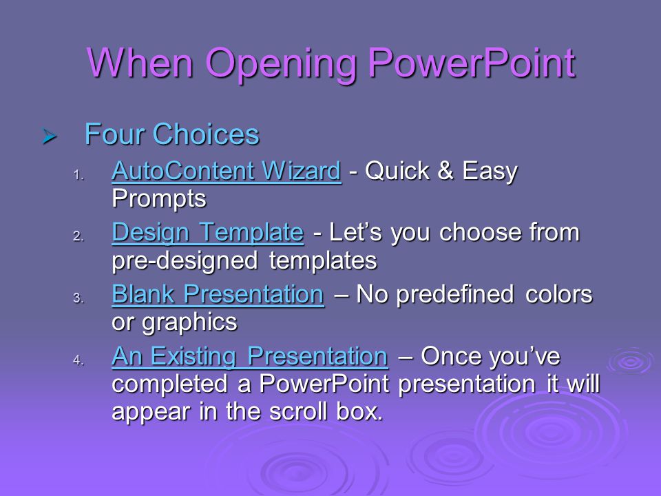 When Opening PowerPoint  Four Choices 1. AutoContent Wizard - Quick & Easy Prompts 2.