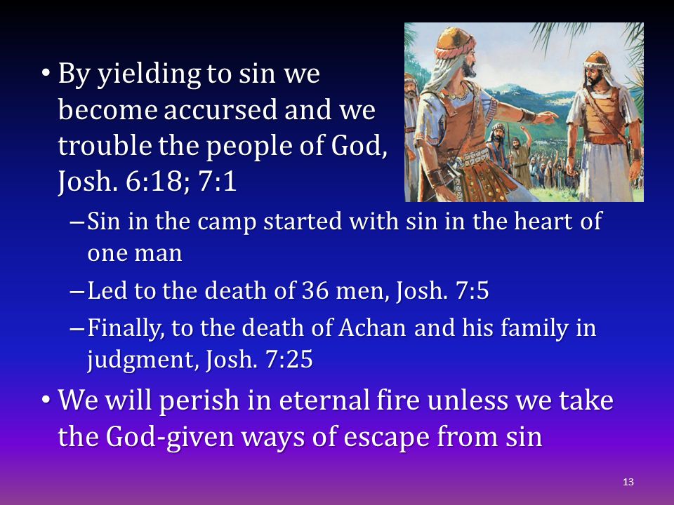 By yielding to sin we become accursed and we trouble the people of God, Josh.