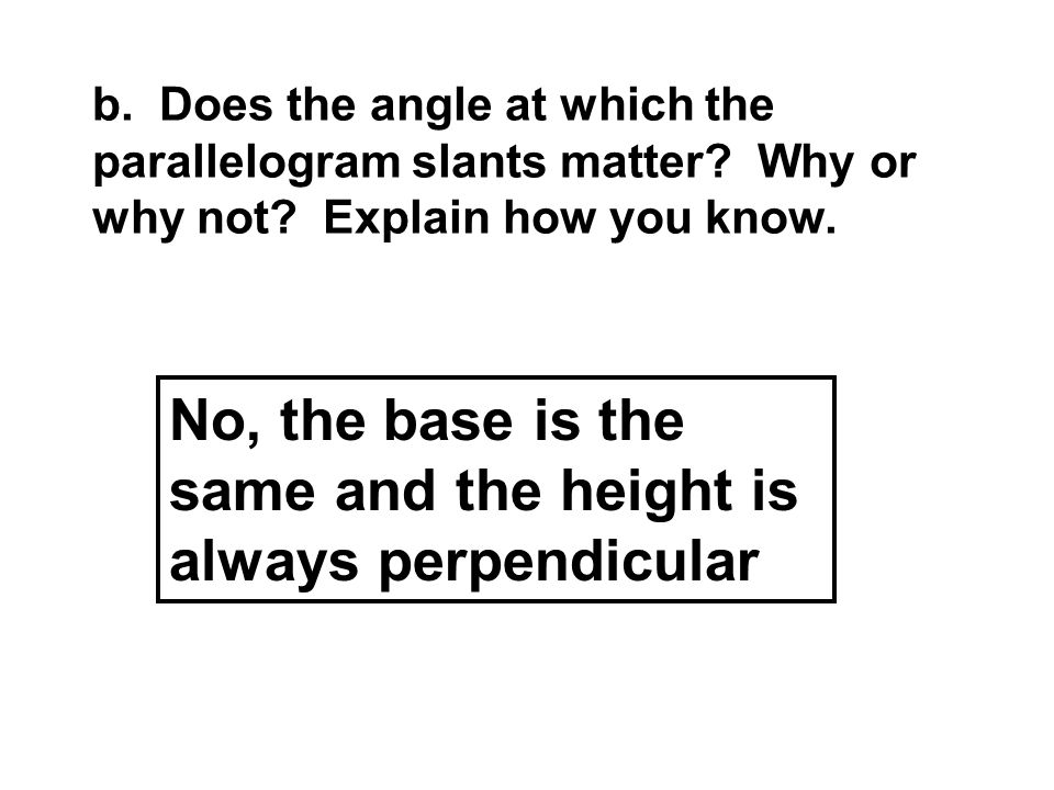 b. Does the angle at which the parallelogram slants matter.