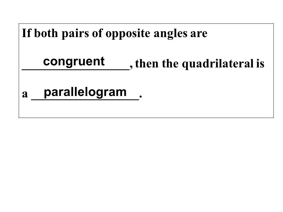 If both pairs of opposite angles are _________________, then the quadrilateral is a _________________.