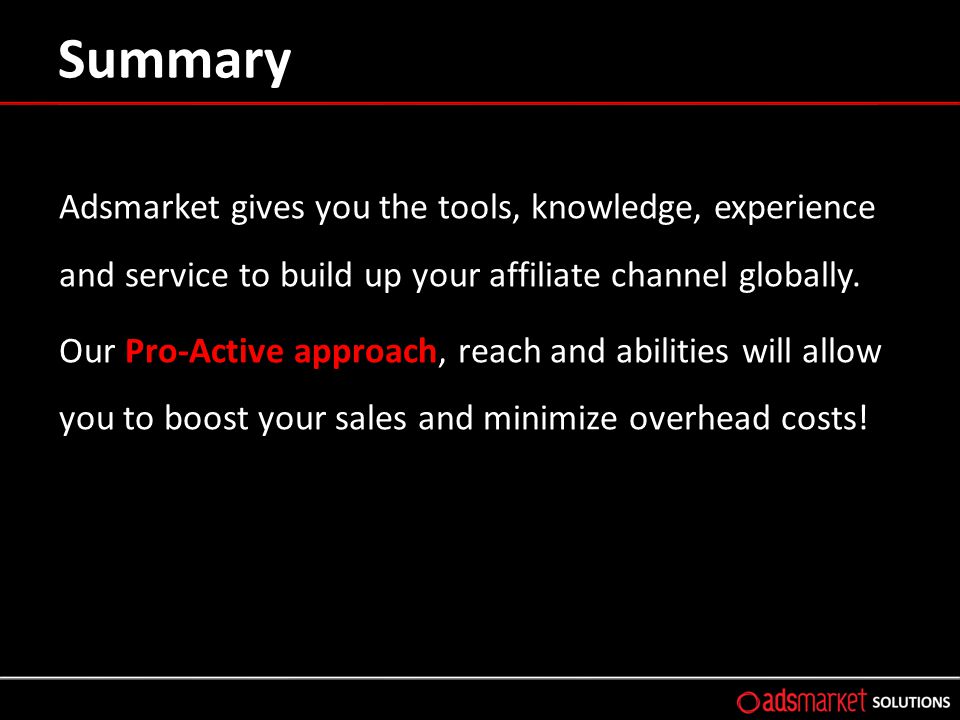 Summary Adsmarket gives you the tools, knowledge, experience and service to build up your affiliate channel globally.