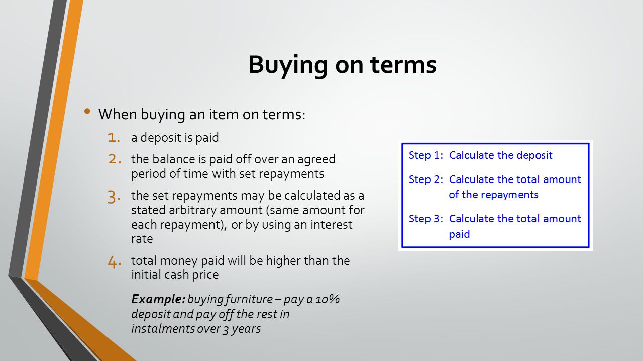 Buying on terms When buying an item on terms: 1. a deposit is paid 2.
