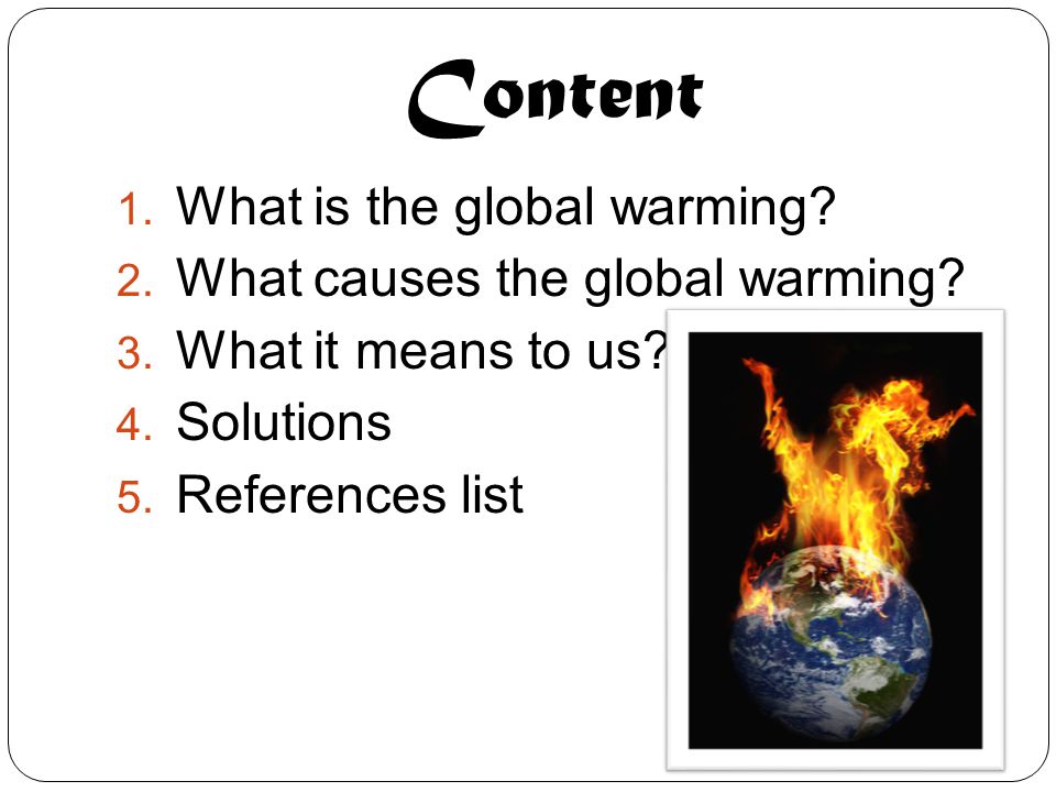 Content 1. What is the global warming. 2. What causes the global warming.