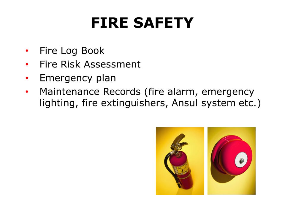 FIRE SAFETY Fire Log Book Fire Risk Assessment Emergency plan Maintenance Records (fire alarm, emergency lighting, fire extinguishers, Ansul system etc.)