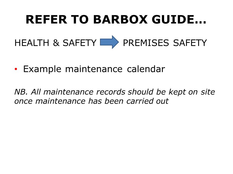 REFER TO BARBOX GUIDE… HEALTH & SAFETY PREMISES SAFETY Example maintenance calendar NB.