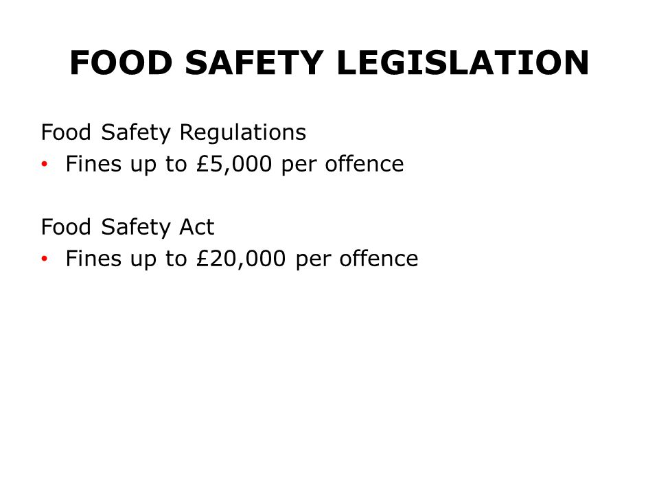 FOOD SAFETY LEGISLATION Food Safety Regulations Fines up to £5,000 per offence Food Safety Act Fines up to £20,000 per offence