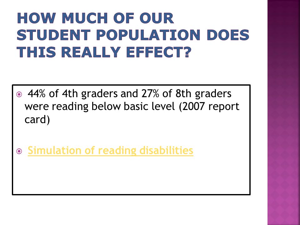  44% of 4th graders and 27% of 8th graders were reading below basic level (2007 report card)  Simulation of reading disabilitiesSimulation of reading disabilities
