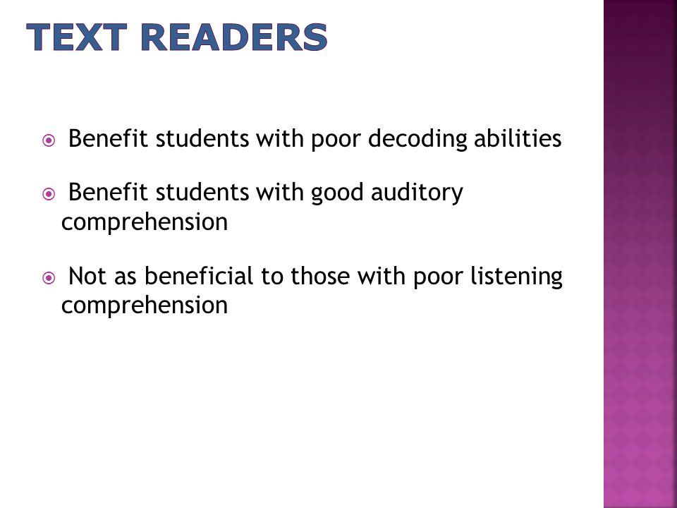  Benefit students with poor decoding abilities  Benefit students with good auditory comprehension  Not as beneficial to those with poor listening comprehension