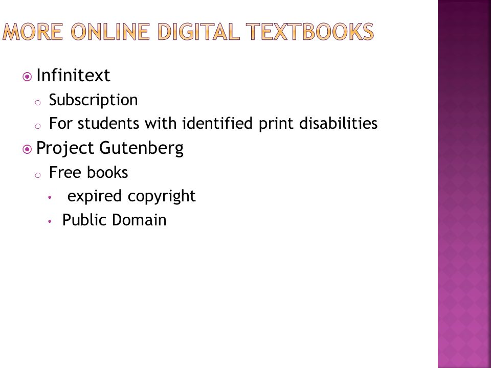  Infinitext o Subscription o For students with identified print disabilities  Project Gutenberg o Free books expired copyright Public Domain
