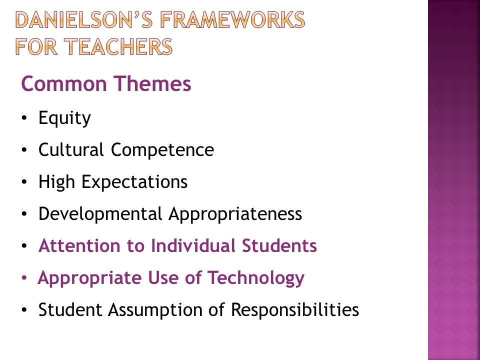 Common Themes Equity Cultural Competence High Expectations Developmental Appropriateness Attention to Individual Students Appropriate Use of Technology Student Assumption of Responsibilities