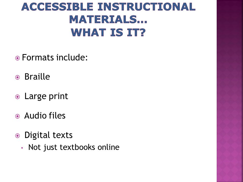  Formats include:  Braille  Large print  Audio files  Digital texts Not just textbooks online