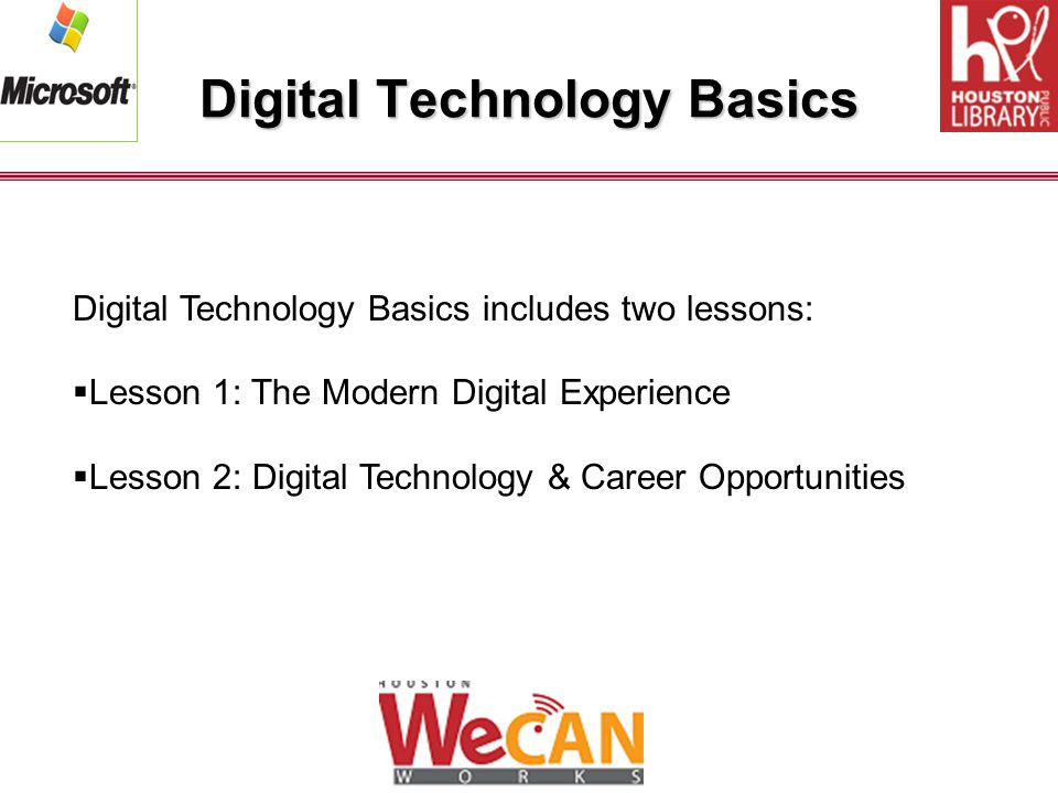 Digital Technology Basics Digital Technology Basics includes two lessons:  Lesson 1: The Modern Digital Experience  Lesson 2: Digital Technology & Career Opportunities
