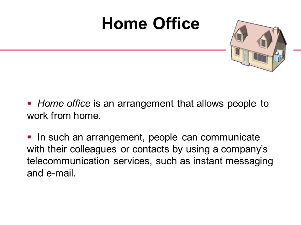 Home Office  Home office is an arrangement that allows people to work from home.
