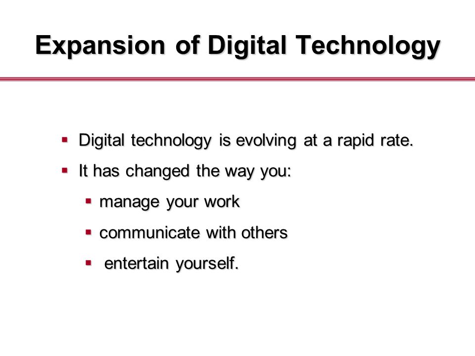 Expansion of Digital Technology  Digital technology is evolving at a rapid rate.