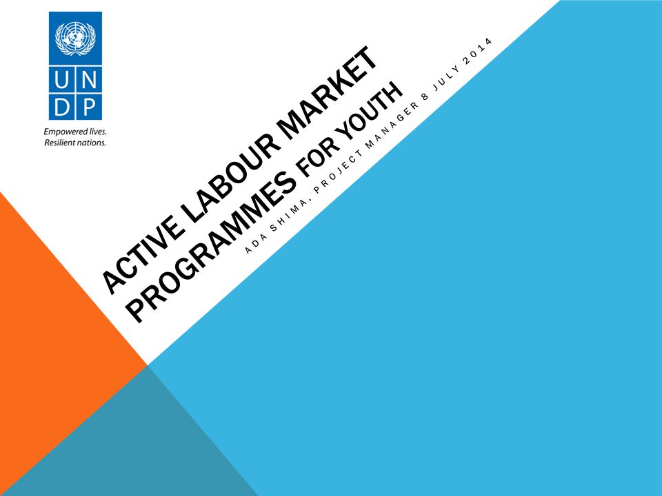 ACTIVE LABOUR MARKET PROGRAMMES FOR YOUTH ADA SHIMA, PROJECT MANAGER 8 JULY 2014