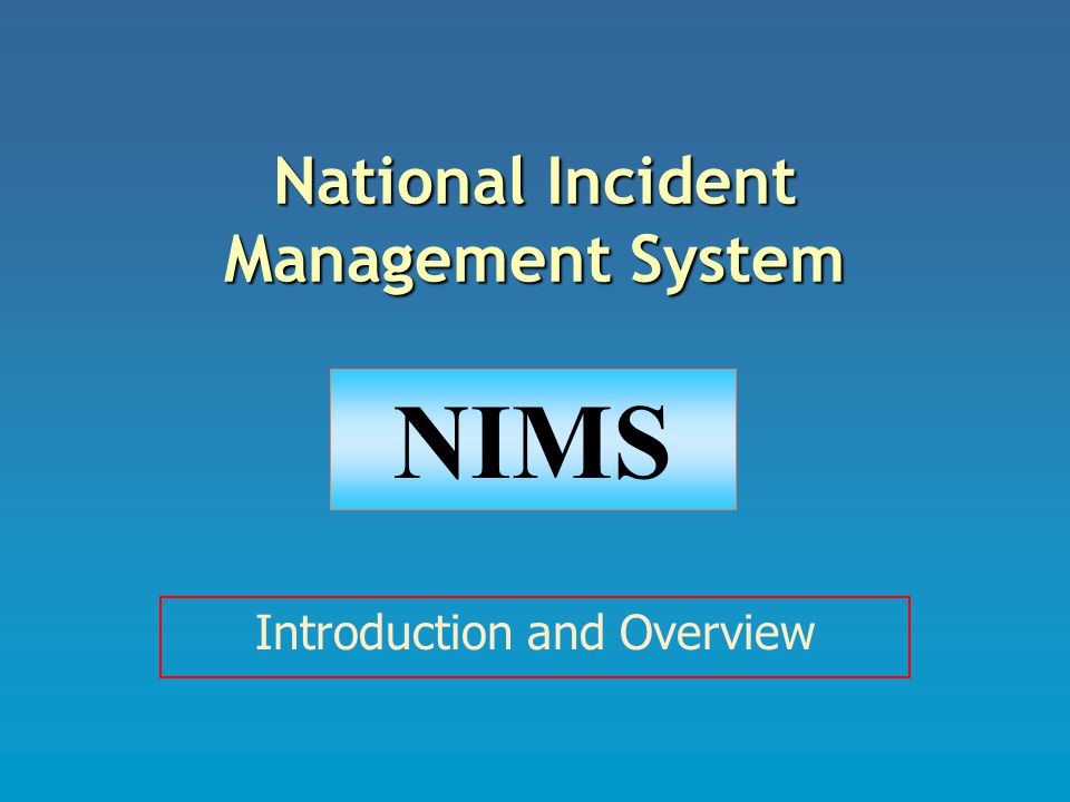 National Incident Management System Introduction and Overview NIMS