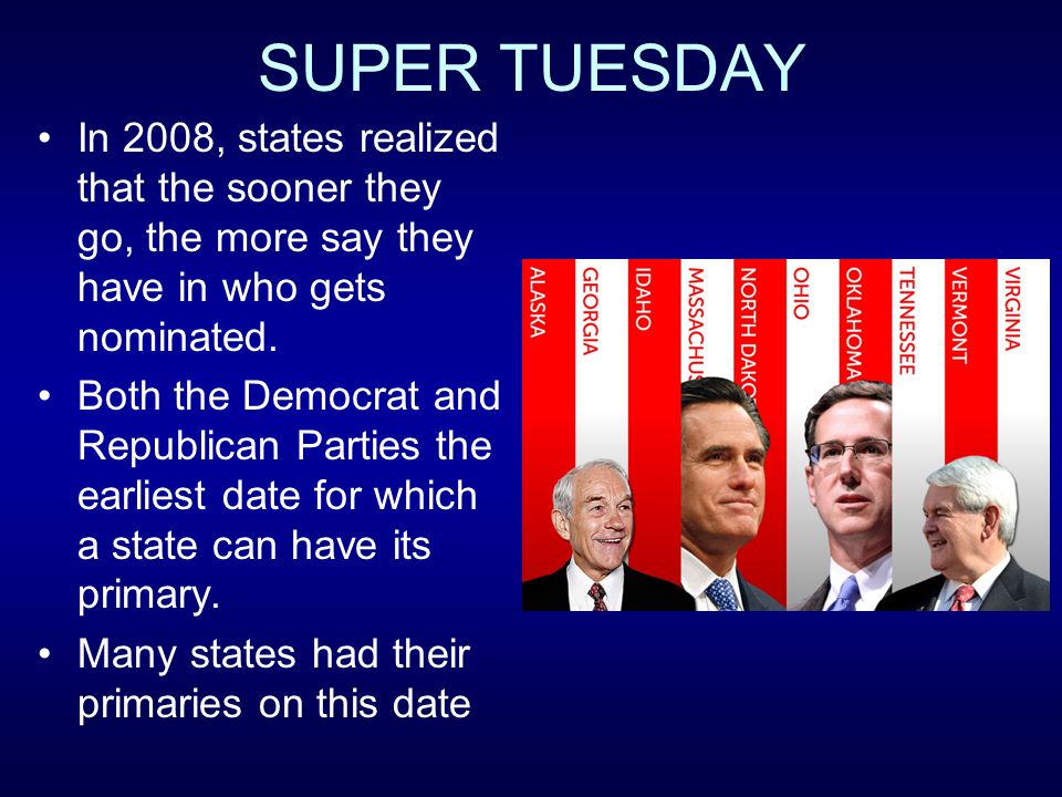SUPER TUESDAY In 2008, states realized that the sooner they go, the more say they have in who gets nominated.