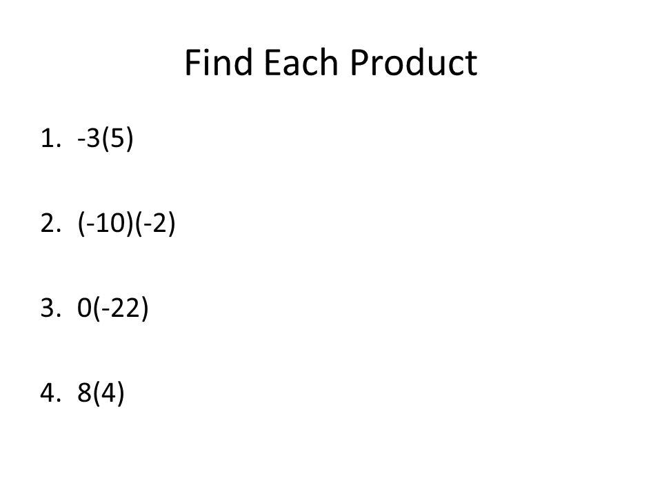 Find Each Product 1.-3(5) 2.(-10)(-2) 3.0(-22) 4.8(4)