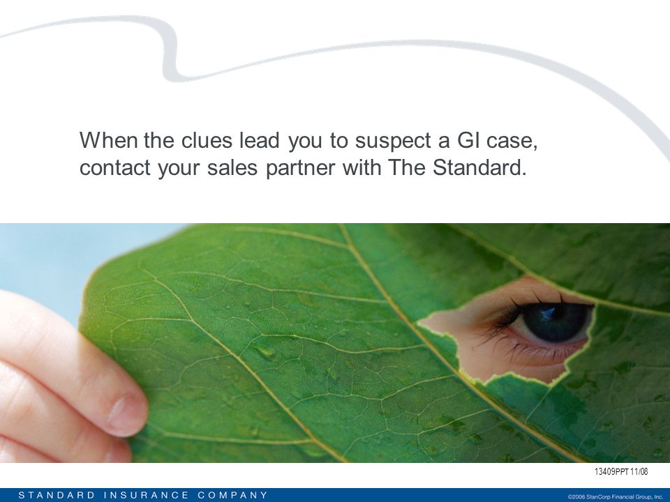 13409PPT 11/08 When the clues lead you to suspect a GI case, contact your sales partner with The Standard.