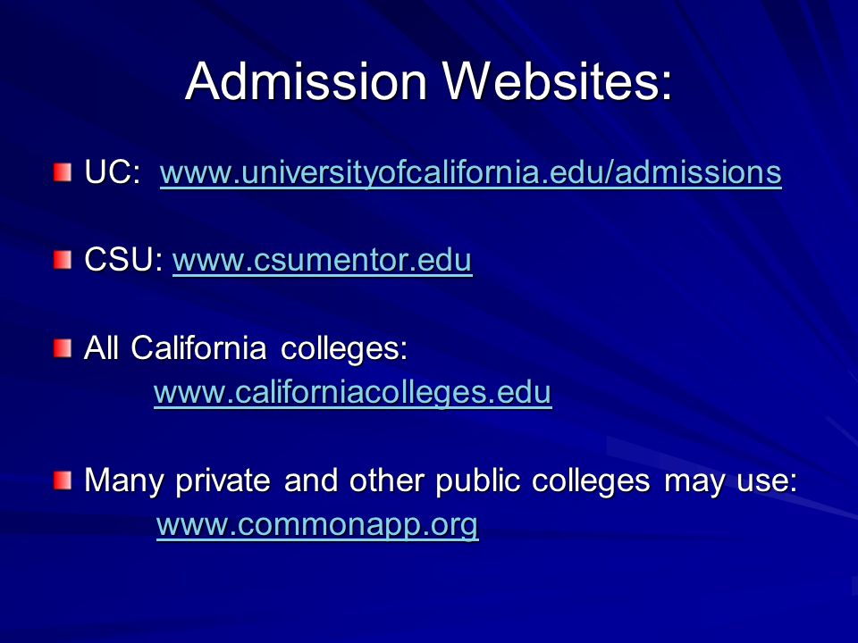 Admission Websites: UC:     CSU:     All California colleges:     Many private and other public colleges may use: