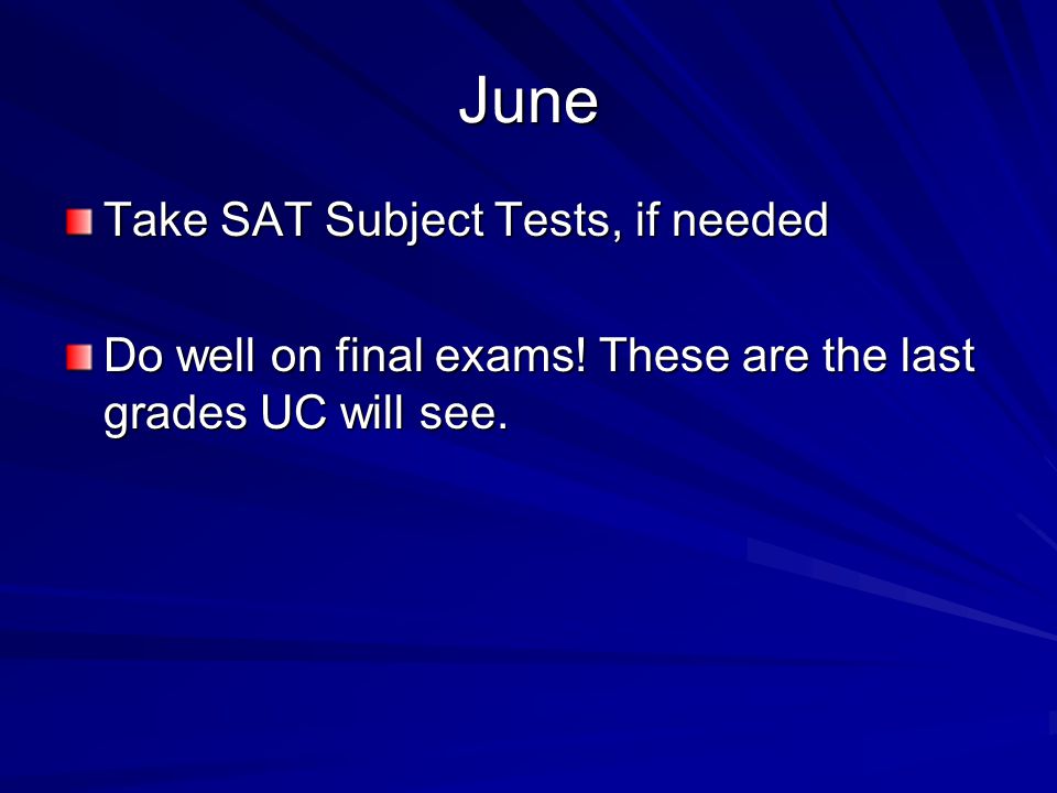 June Take SAT Subject Tests, if needed Do well on final exams.