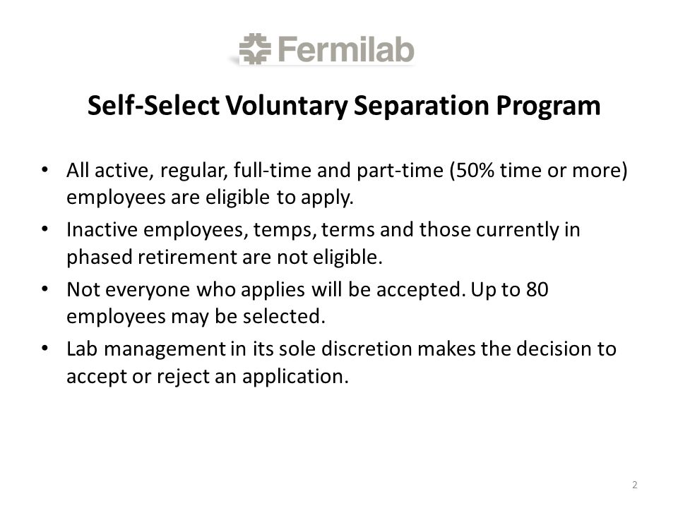 Self-Select Voluntary Separation Program All active, regular, full-time and part-time (50% time or more) employees are eligible to apply.