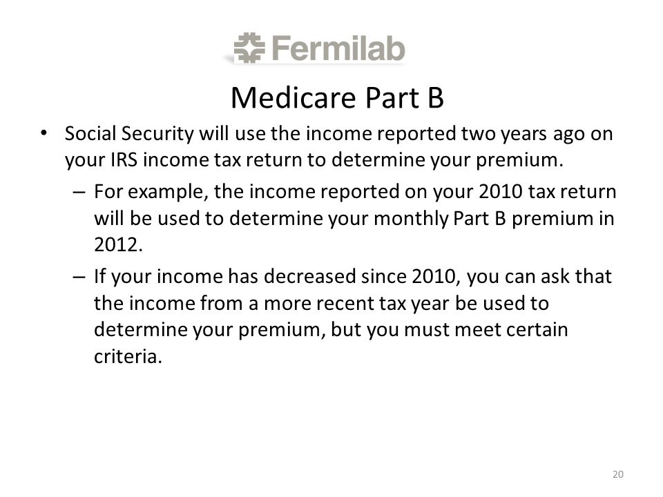 Medicare Part B Social Security will use the income reported two years ago on your IRS income tax return to determine your premium.