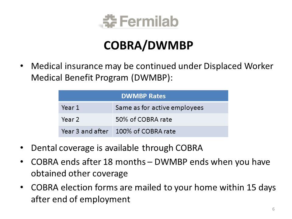 COBRA/DWMBP Medical insurance may be continued under Displaced Worker Medical Benefit Program (DWMBP): Dental coverage is available through COBRA COBRA ends after 18 months – DWMBP ends when you have obtained other coverage COBRA election forms are mailed to your home within 15 days after end of employment DWMBP Rates Year 1Same as for active employees Year 250% of COBRA rate Year 3 and after100% of COBRA rate 6