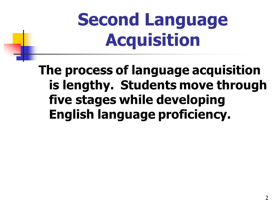 2 Second Language Acquisition The process of language acquisition is lengthy.