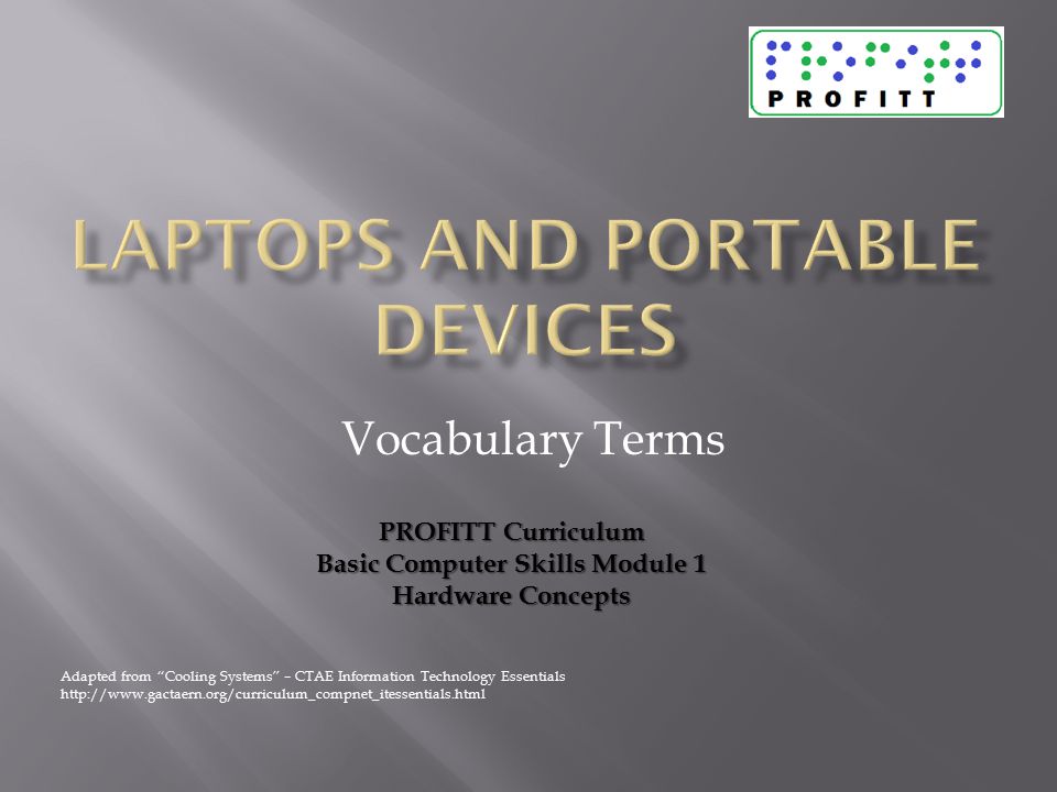 Vocabulary Terms Adapted from Cooling Systems – CTAE Information Technology Essentials   PROFITT Curriculum Basic Computer Skills Module 1 Hardware Concepts