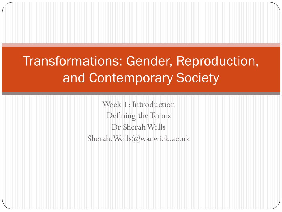 Week 1: Introduction Defining the Terms Dr Sherah Wells Transformations: Gender, Reproduction, and Contemporary Society