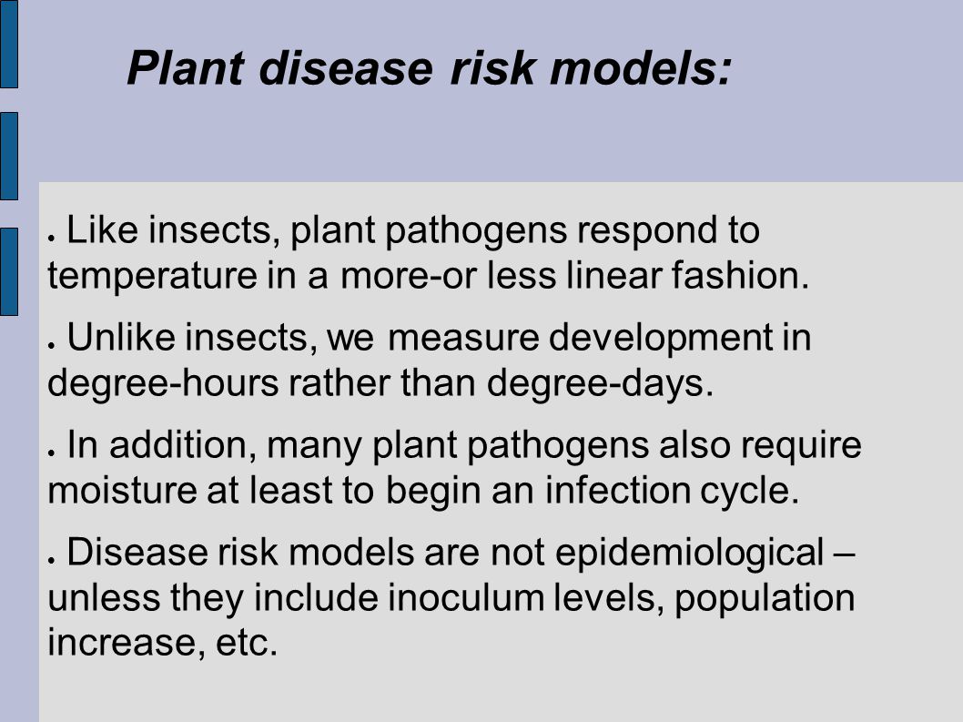 Plant disease risk models:  Like insects, plant pathogens respond to temperature in a more-or less linear fashion.