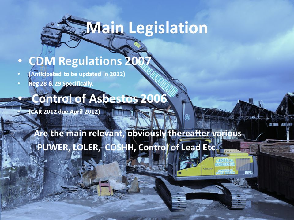 Main Legislation CDM Regulations 2007 (Anticipated to be updated in 2012) Reg 28 & 29 Specifically.