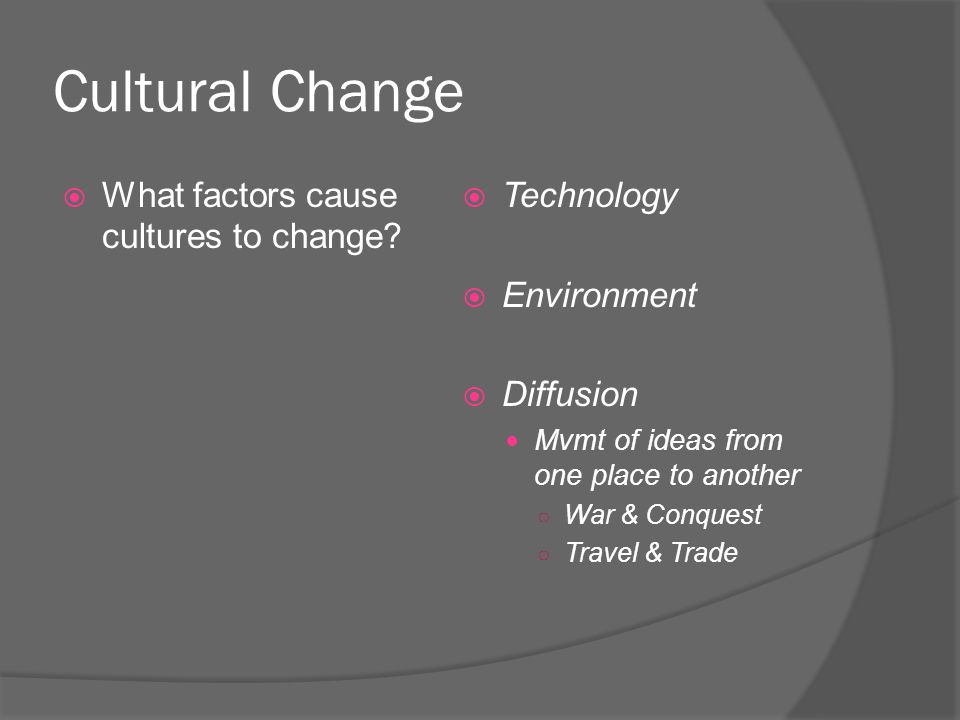 Cultural Change  What factors cause cultures to change.
