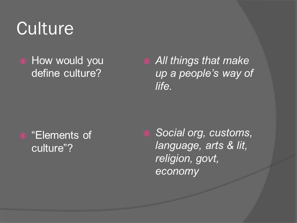 Culture  How would you define culture.  Elements of culture .