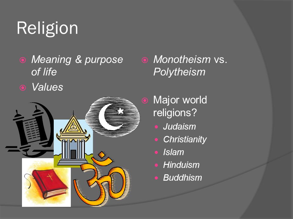 Religion  Meaning & purpose of life  Values  Monotheism vs.