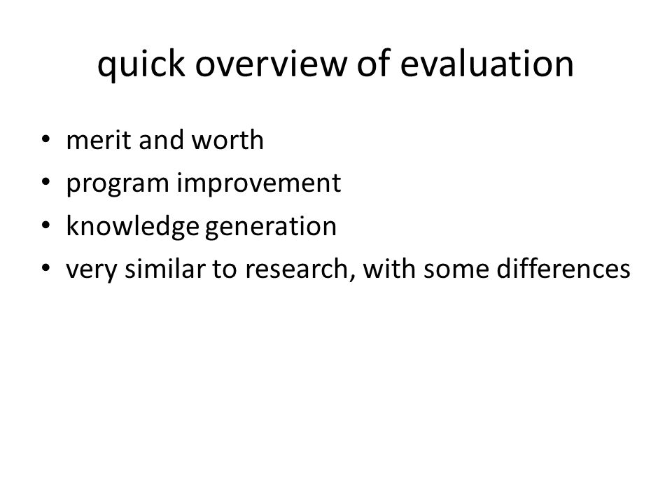quick overview of evaluation merit and worth program improvement knowledge generation very similar to research, with some differences
