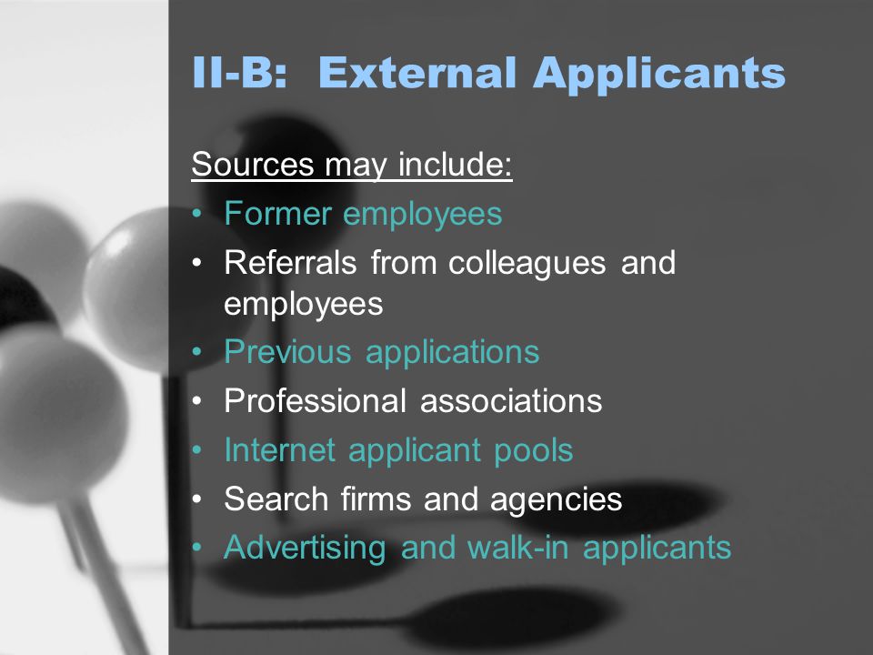 II-B: External Applicants Sources may include: Former employees Referrals from colleagues and employees Previous applications Professional associations Internet applicant pools Search firms and agencies Advertising and walk-in applicants