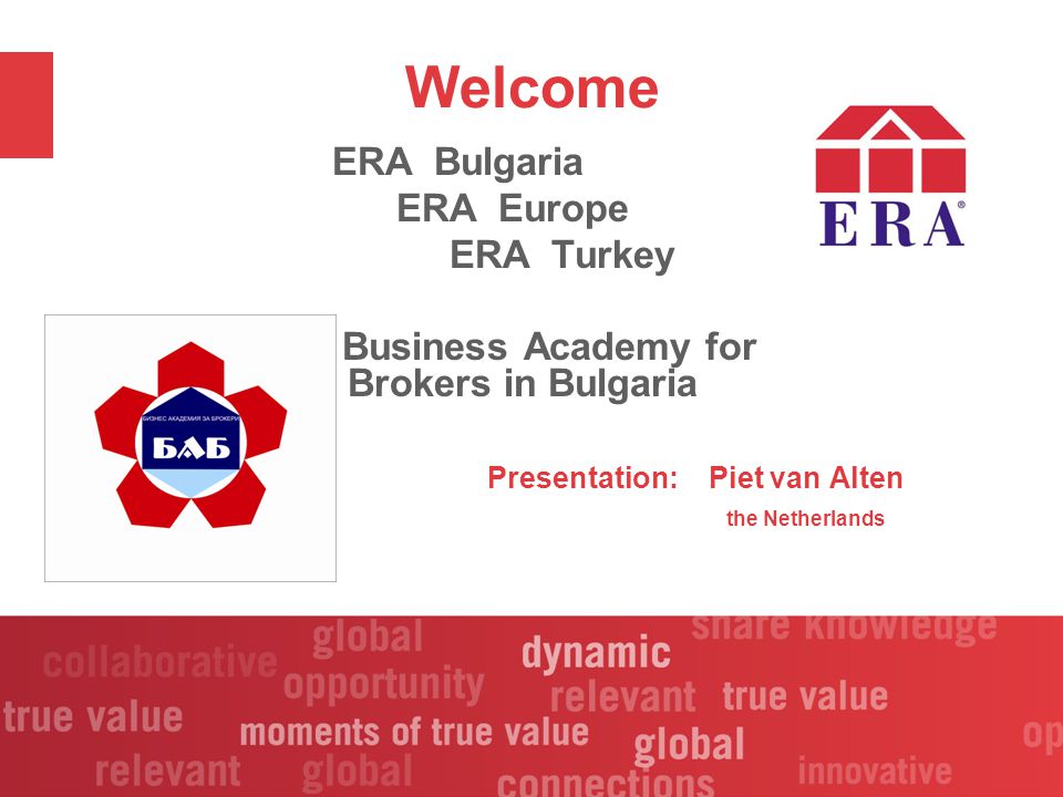 Welcome ERA Bulgaria ERA Europe ERA Turkey Business Academy for Brokers in Bulgaria Presentation: Piet van Alten the Netherlands