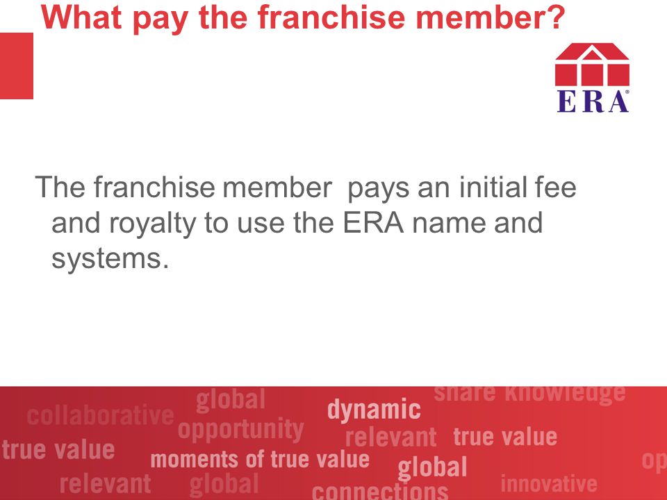 The franchise member pays an initial fee and royalty to use the ERA name and systems.